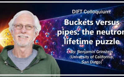DIFT Colloquium “Buckets versus pipes: the neutron lifetime puzzle” – Benjamin Grinstein